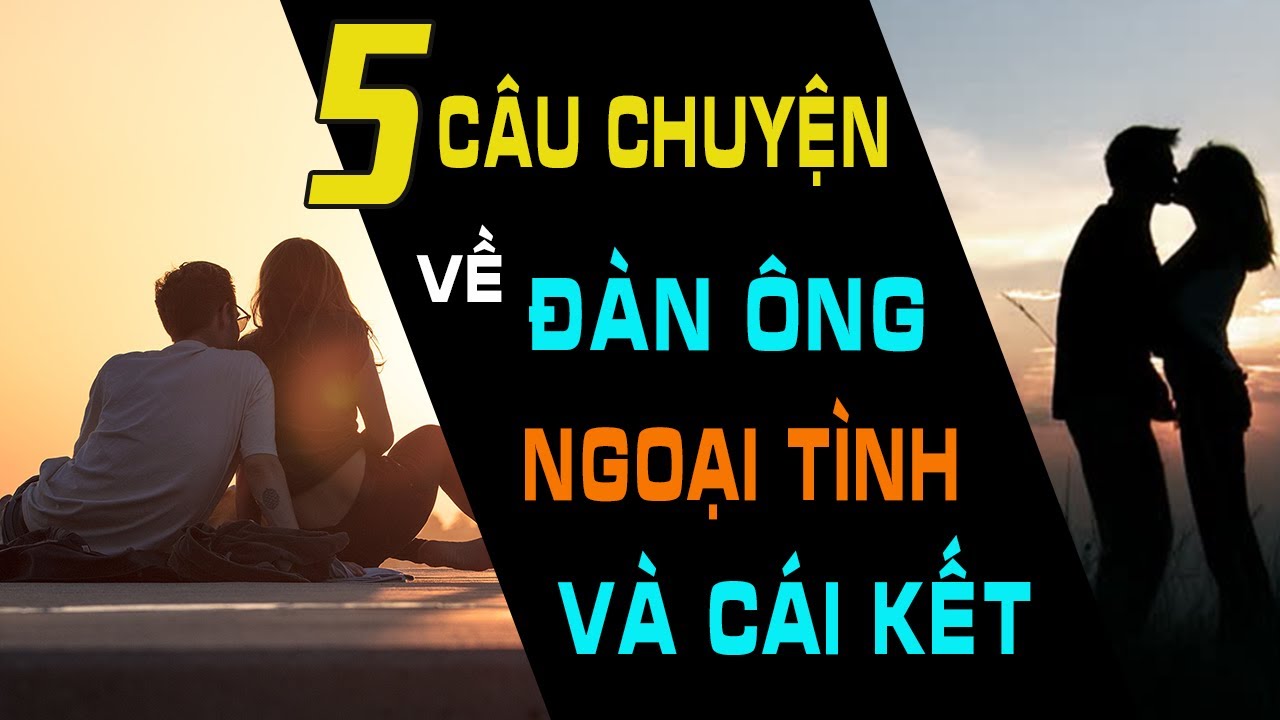 NGƯỜI CHỒNG TỒI ĐÓ, TÔI TẶNG CHO CÔ| 5 Câu Chuyện Ngắn Về ĐÀN ÔNG NGOẠI TÌNH Và Cái Kết
