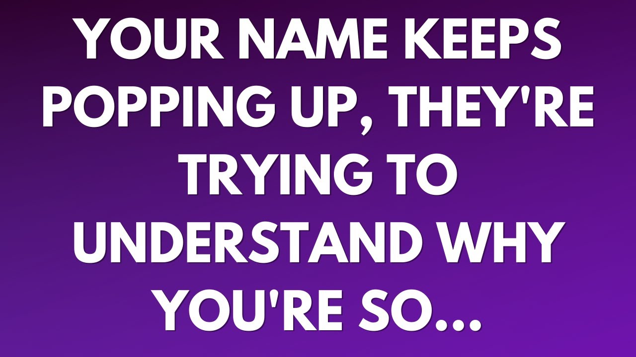 💌 Your name keeps popping up, they're trying to understand why you're so...