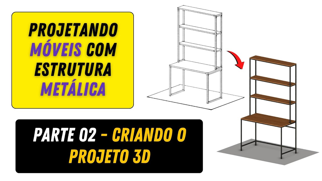 Projetando Móveis com Estrutura Metálica – Criando o Projeto 3D (Parte 02)