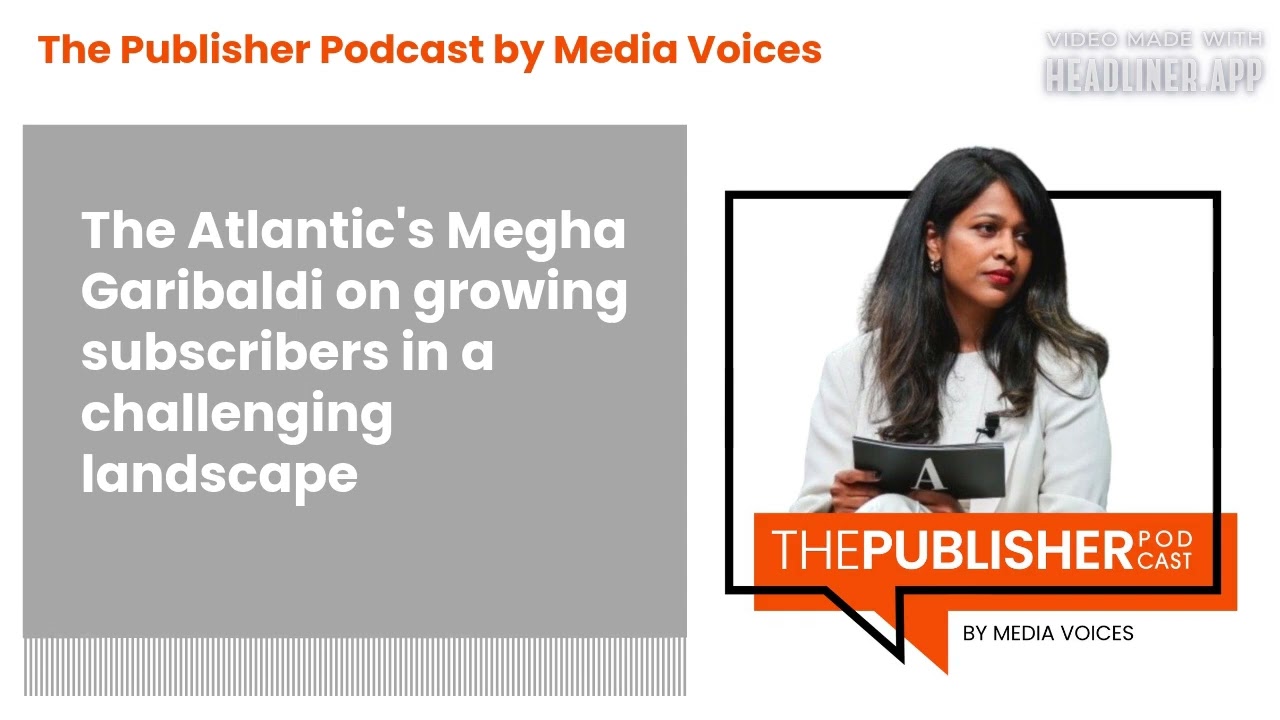 The Publisher Podcast by Media Voices - The Atlantic's Megha Garibaldi on growing subscribers in...