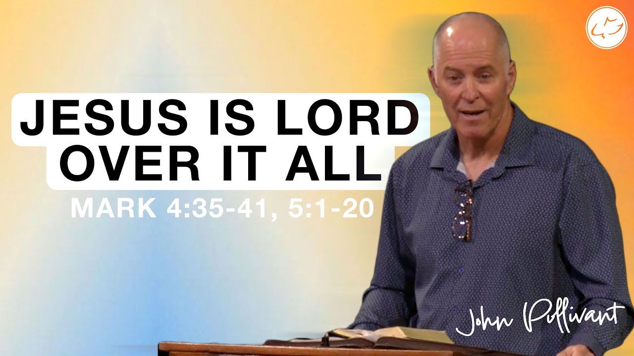 Jesus Is Lord Over All | Mark 4:35-41, 5:1-20 | John Pillivant