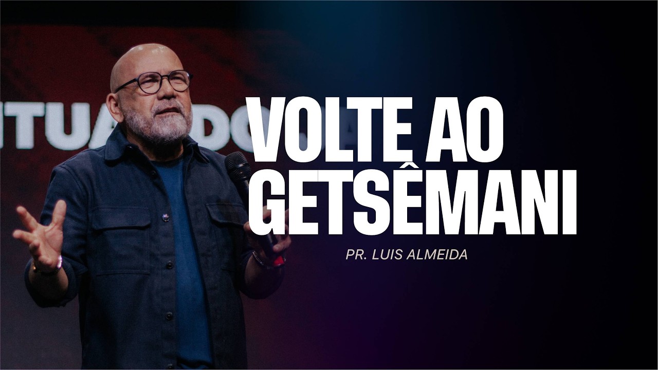 Volte ao Getsêmani - Pr. Luís Almeida