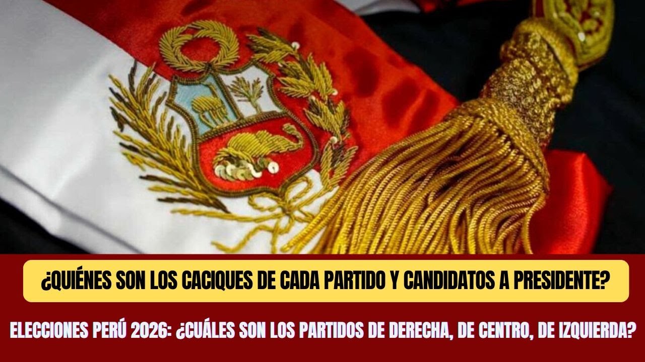 ELECCIONES PER&Uacute; 2026: &iquest;Cu&aacute;les Son los Partidos de Derecha, de Centro e Izquierda? &iquest;Y los Caciques?