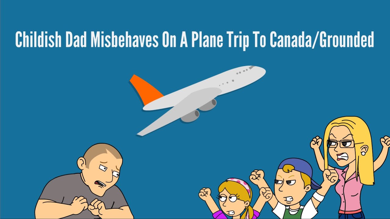 Childish Dad Misbehaves On A Plane Trip To Canada/Grounded