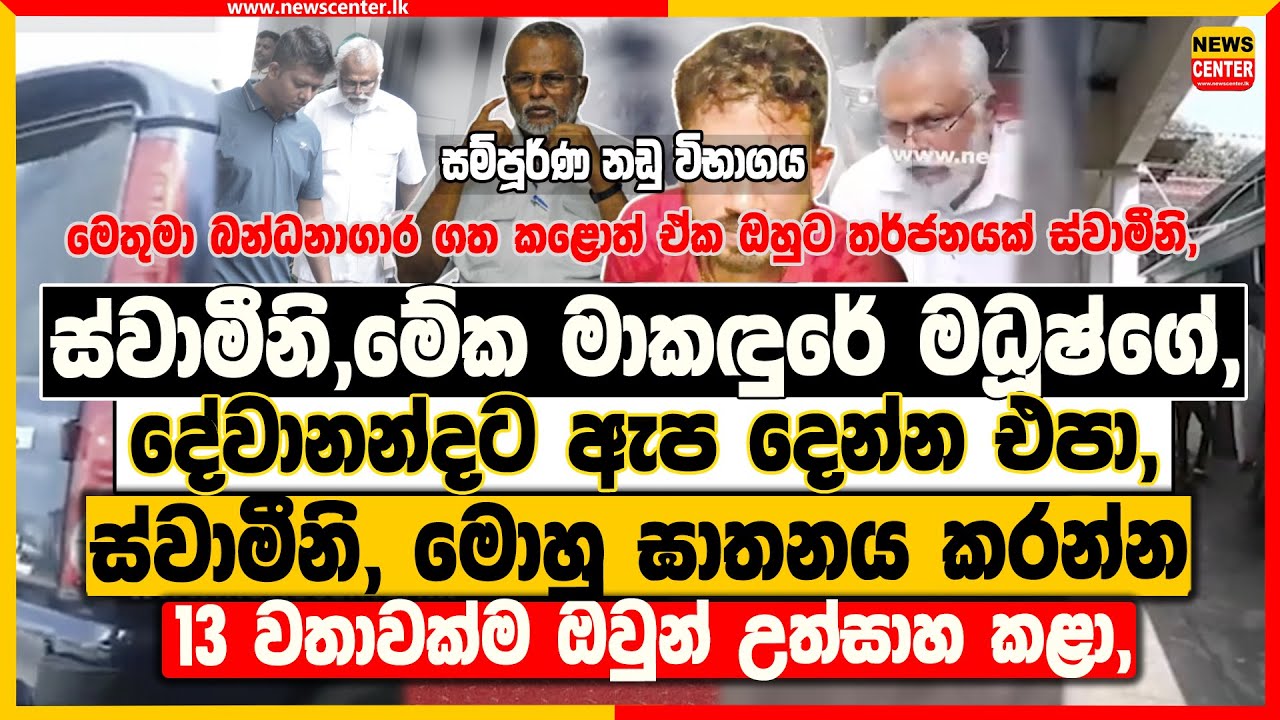 ස්වාමීනි,මේක මාකඳුරේ මධූෂ්ගේ, දේවානන්දට ඇප දෙන්න එපා, ස්වාමීනි, මොහු ඝාතනය කරන්න ඔවුන් උත්සාහ කළා,