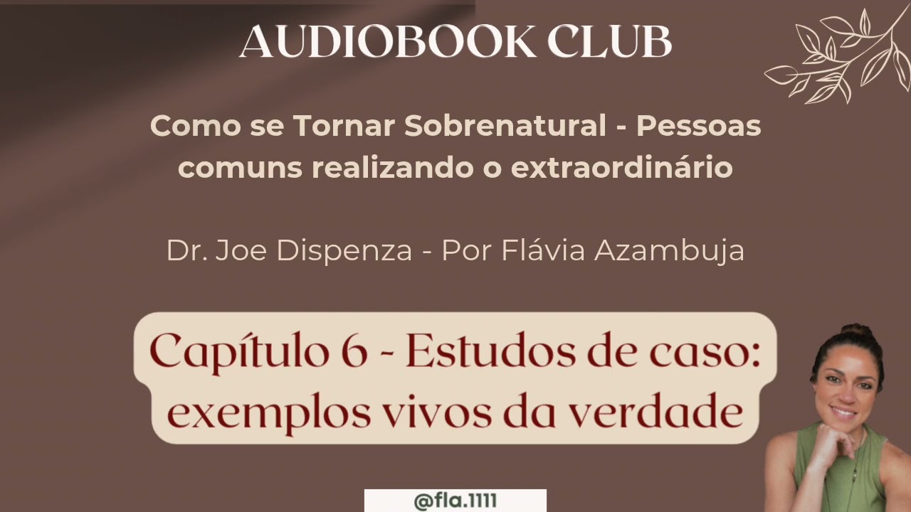 Cap&iacute;tulo 6 - Como se tornar sobrenatural- Dr. Joe Dispenza | Por Fl&aacute;via Azambuja