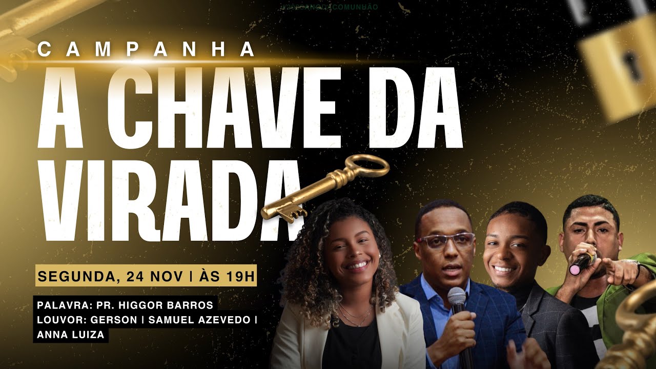 CAMPANHA A CHAVE DA VIRADA (Pr.Higgor barros /Gerson / Samuel azevedo /Anna luiza