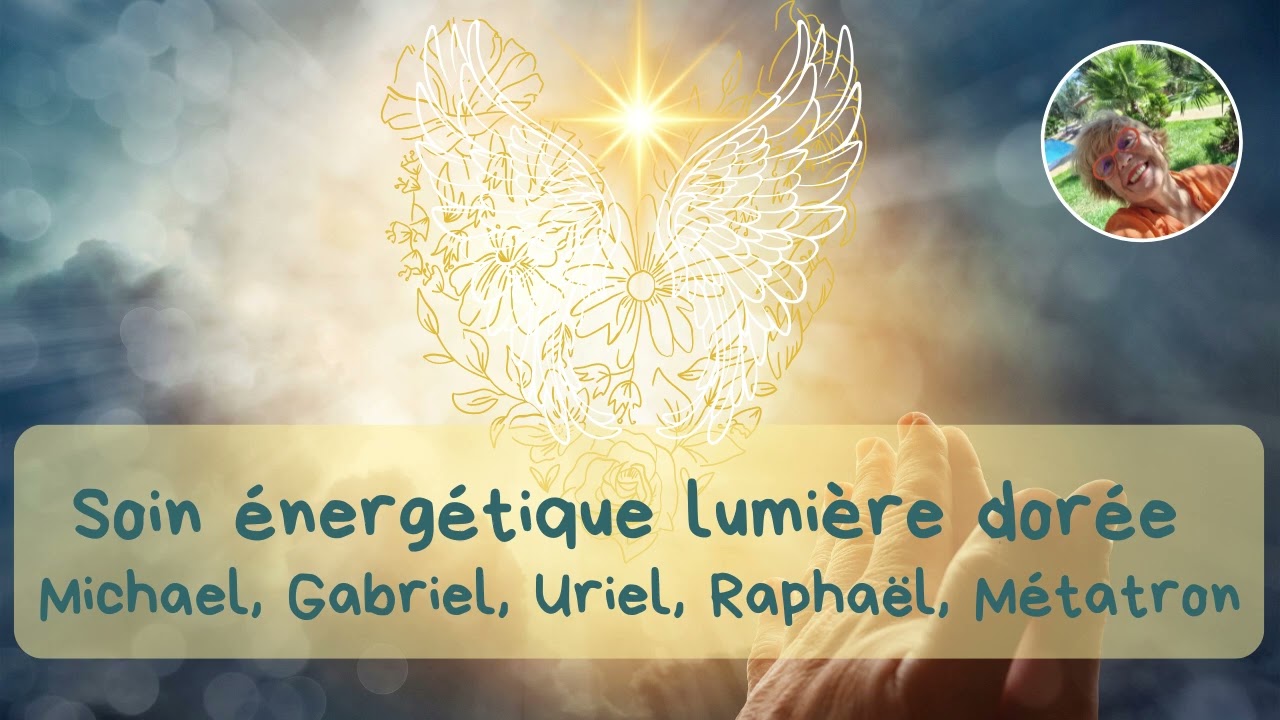 SOIN ENERGETIQUE LUMIERE DOREE - avec les Archanges Michael, Raphaël, Uriel, Gabriel, Métatron