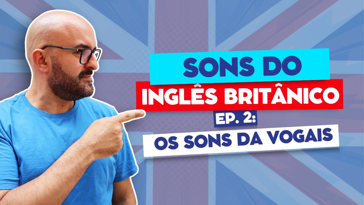 Sons do Inglês Britânico Fonética e Pronúncia Ep. 2 Os Sons das Vogais no Inglês Britânico