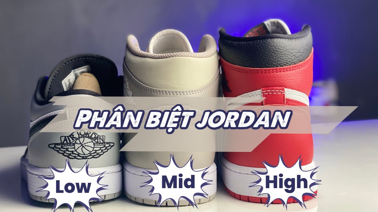 Phân biệt Air Jordan 1 LOW - MID - HIGH cho người mới chơi 2022