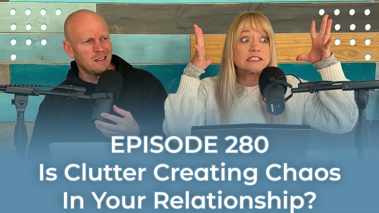 Is Clutter Creating Chaos In Your Relationship? | Family Meeting Podcast Episode 280
