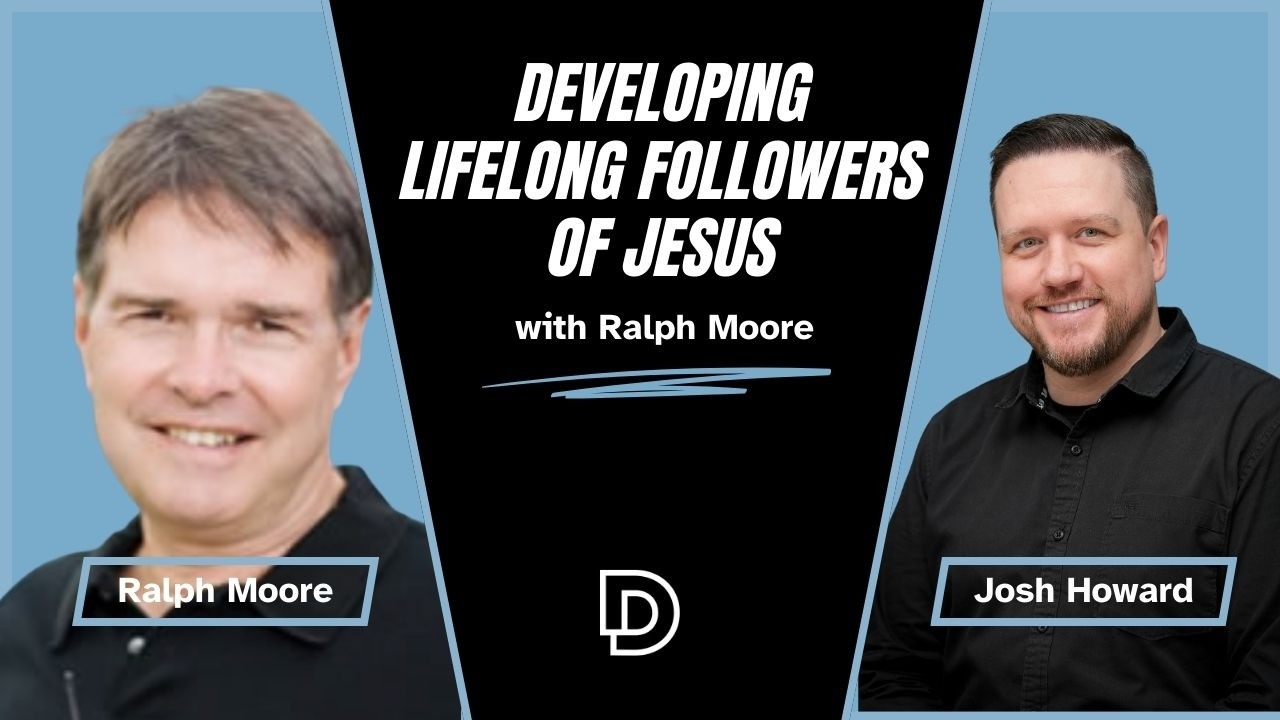 Developing Lifelong Followers of Jesus | feat. Ralph Moore