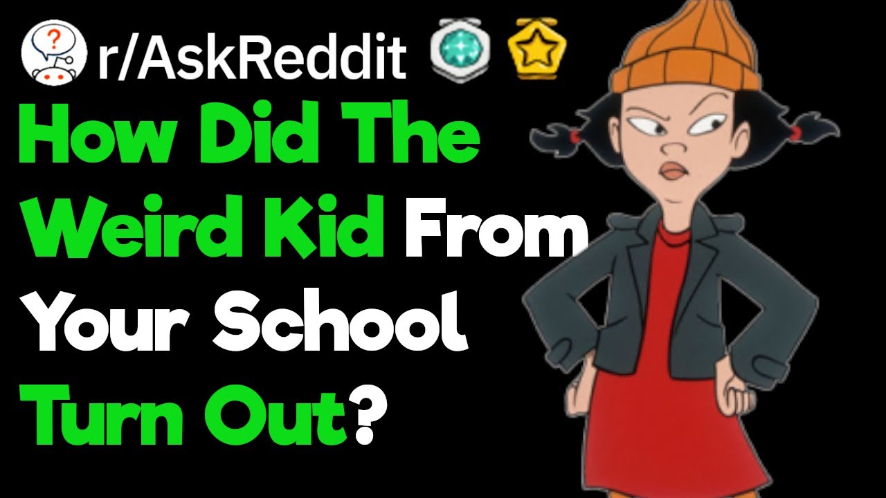 How Did The Weird Kid From Your School Turn Out? (r/AskReddit)