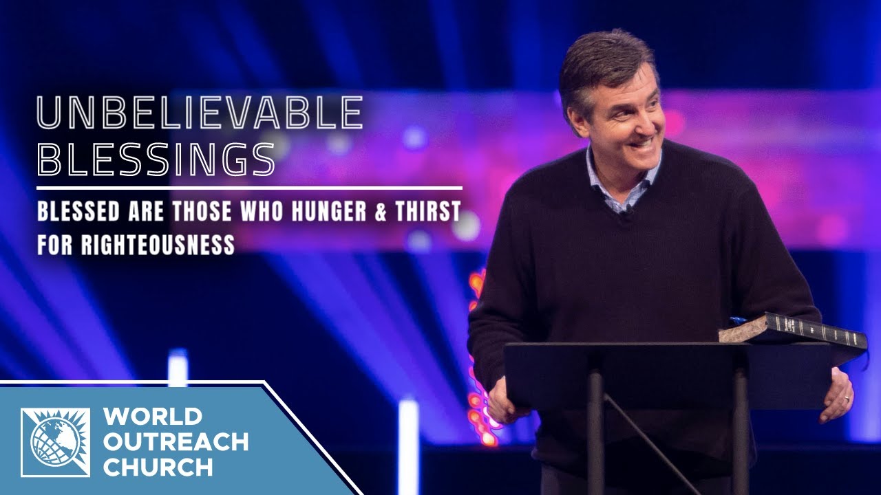 Unbelievable Blessings - Blessed Are Those Who Hunger and Thirst for Righteousness
