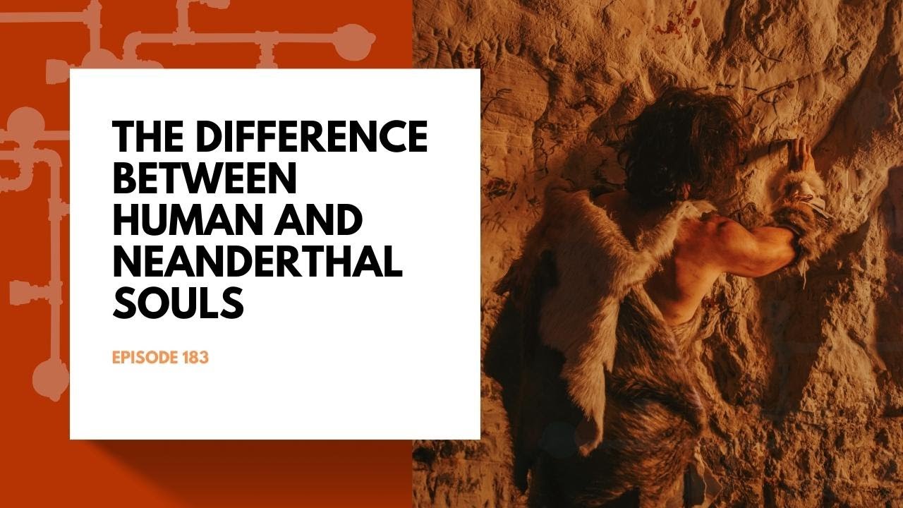 The Difference between Human and Neanderthal Souls | 28:19 ep 183