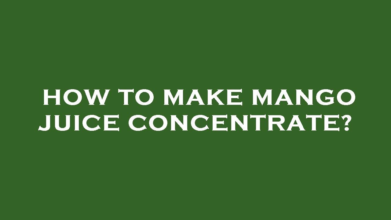 How to make mango juice concentrate?