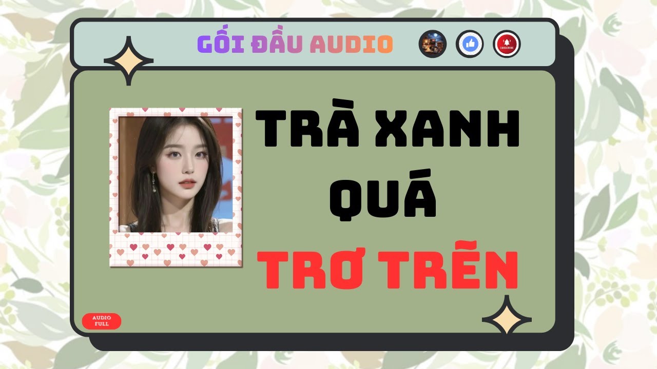 Audio Full 🎧Trà Xanh Quá Trơ Trẽn🔥  Gối Đầu Audio
