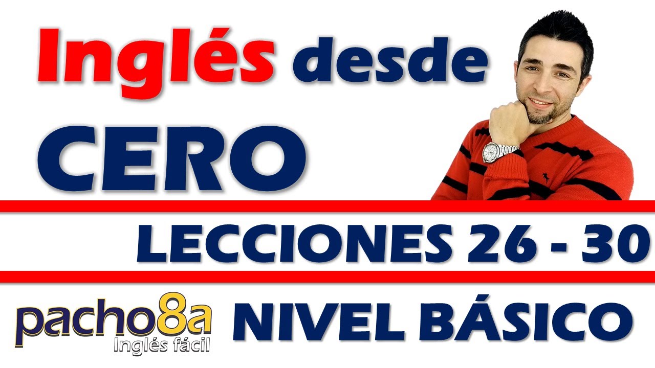🔴 Curso de ingl&eacute;s completo con Pacho8a | Lecciones 26 a 30 &ndash; Nivel B&aacute;sico paso a paso