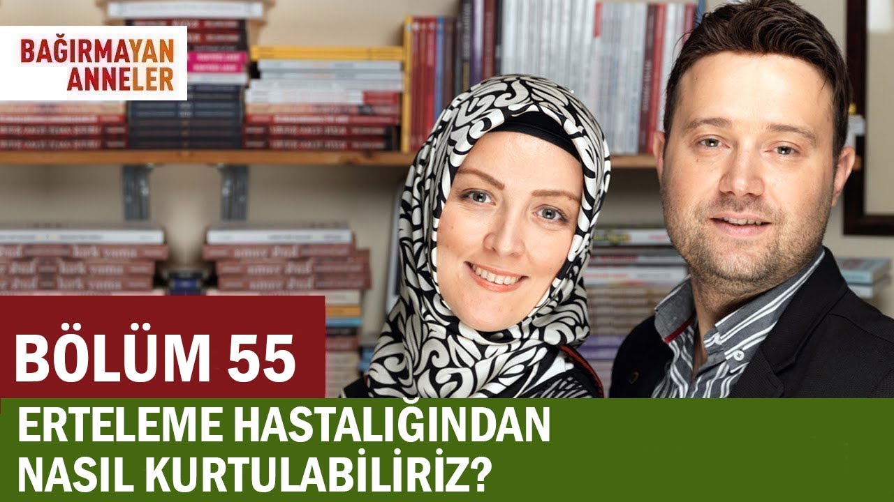 ERTELEME HASTALIĞINDAN NASIL KURTULABİLİRİZ? | BAĞIRMAYAN ANNELER | 55. BÖLÜM | Hatice Kübra Tongar