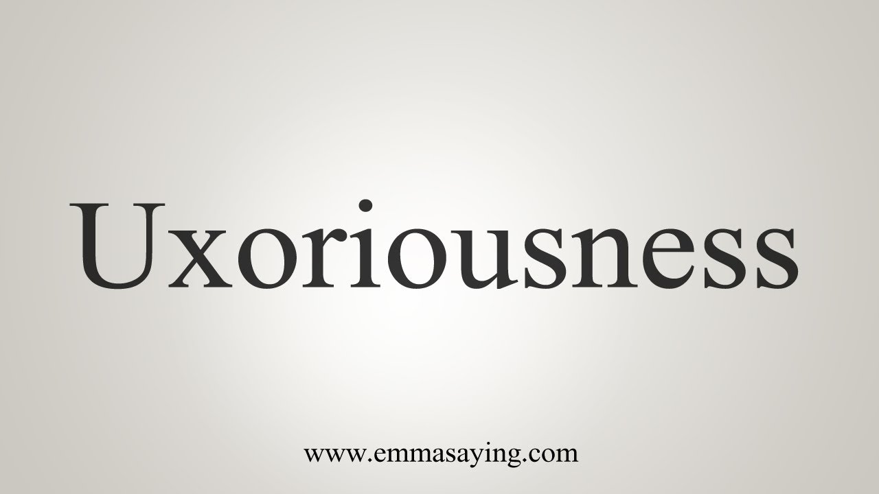 How To Say Uxoriousness
