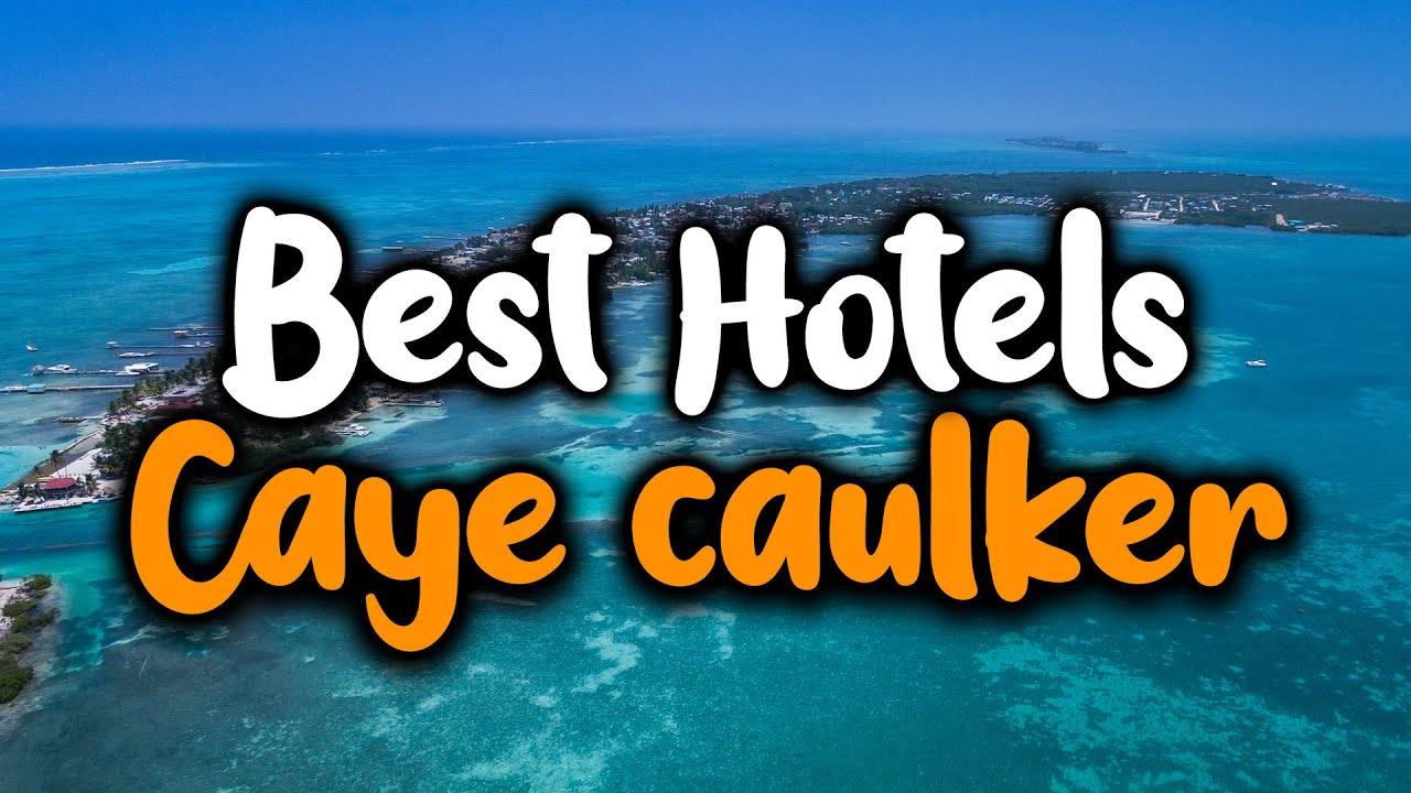 Best Hotels In Caye Caulker - For Families, Couples, Work Trips, Luxury & Budget
