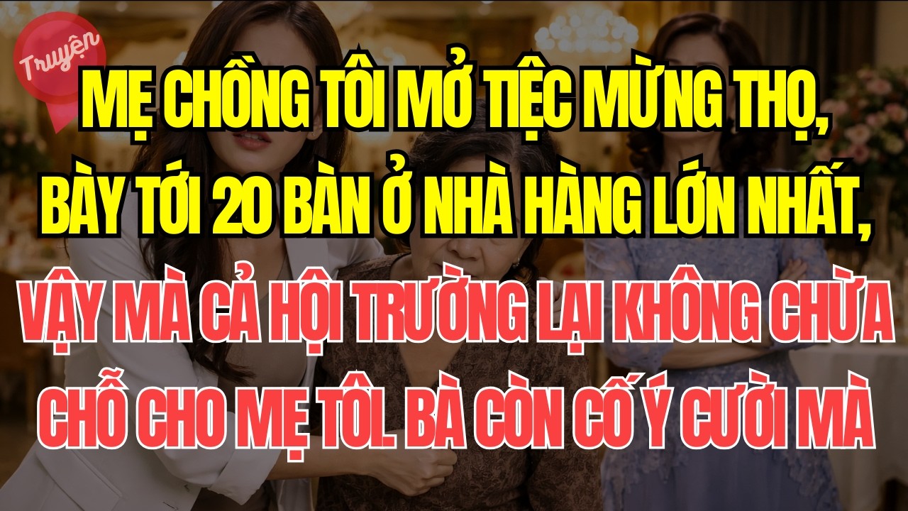 Mẹ chồng tôi mở tiệc mừng thọ, bày tới 20 bàn ở nhà hàng lớn nhất, vậy mà cả hội trường lại không...