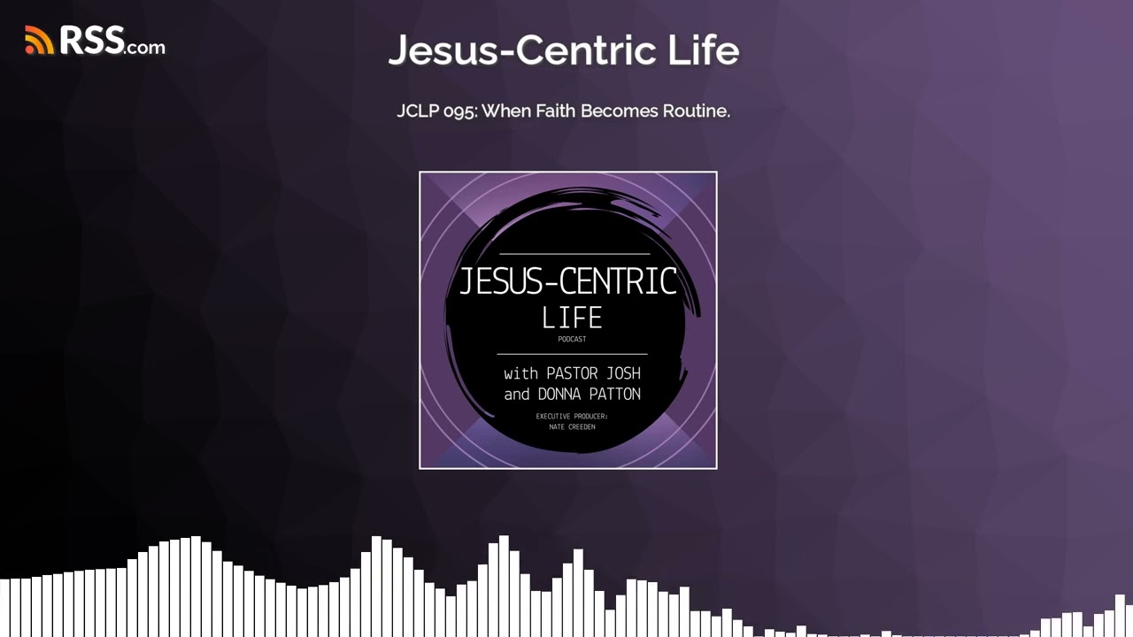 JCLP 095: When Faith Becomes Routine.