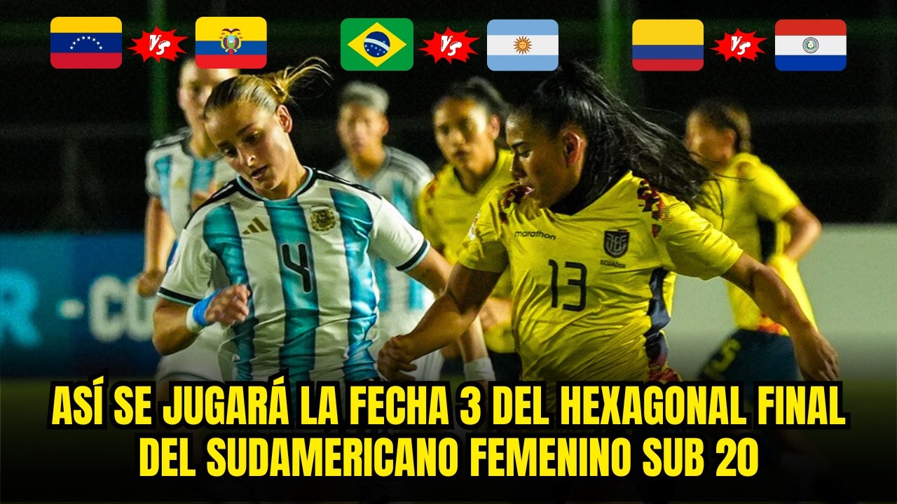 SUDAMERICANO FEMENINO SUB 20 2026: ASÍ SE JUGARÁ LA TERCERA FECHA DEL HEXAGONAL FINAL
