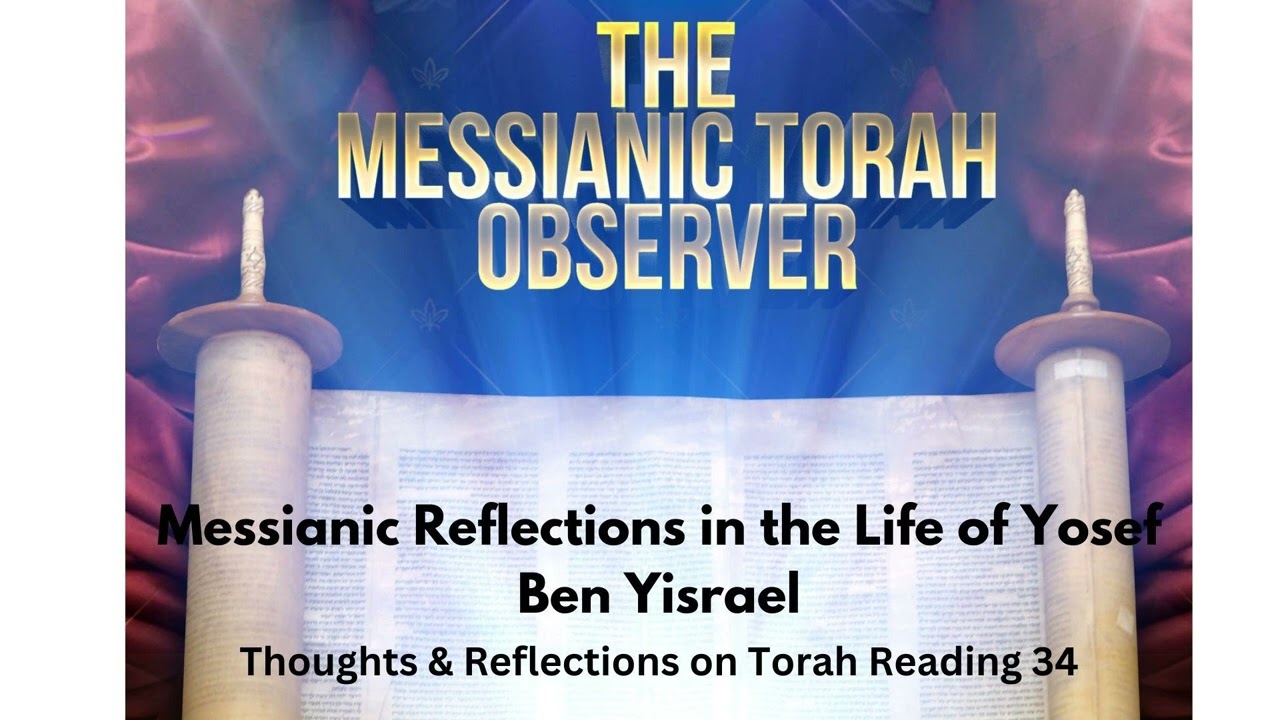 Messianic Reflections in the Life of Yosef Ben Yisrael-Throughs and Reflections on Torah Reading 34