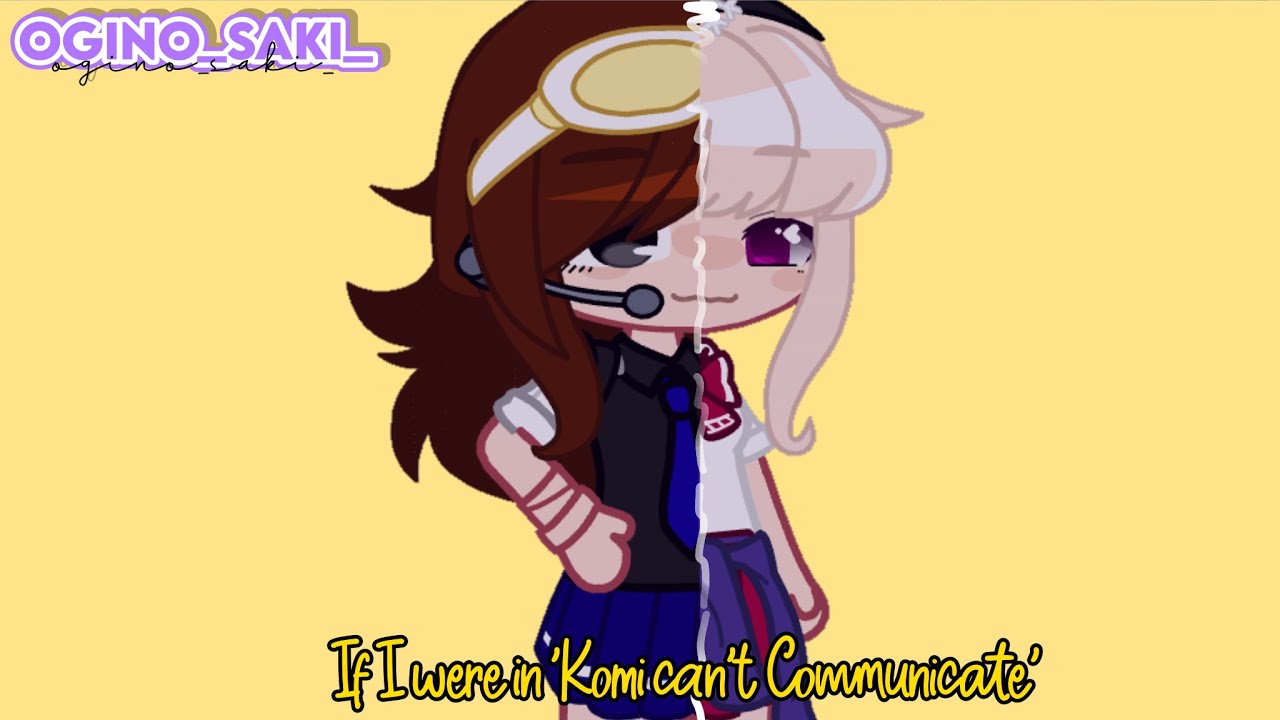 If I were in 'Komi-San can't Communicate' Part 1/2 || Original || Gacha Club || _Ogino Saki_ ||