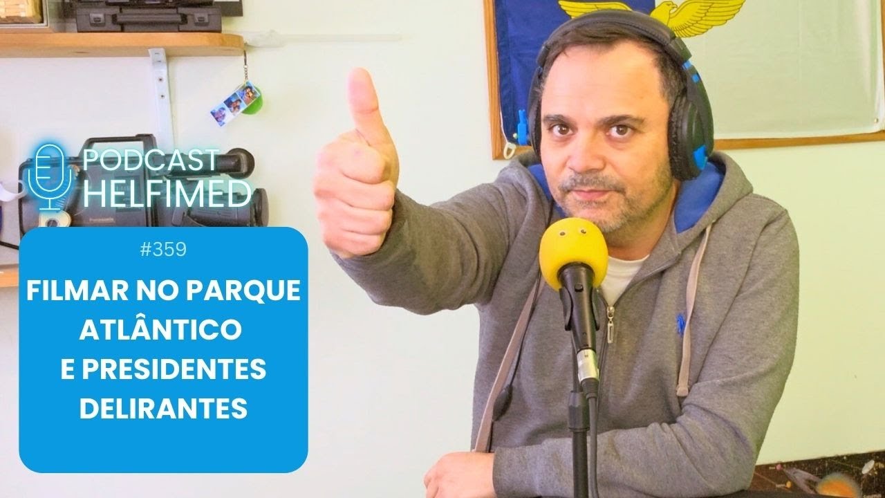 Ep. 359 - Filmar no Parque Atlântico e Presidentes delirantes