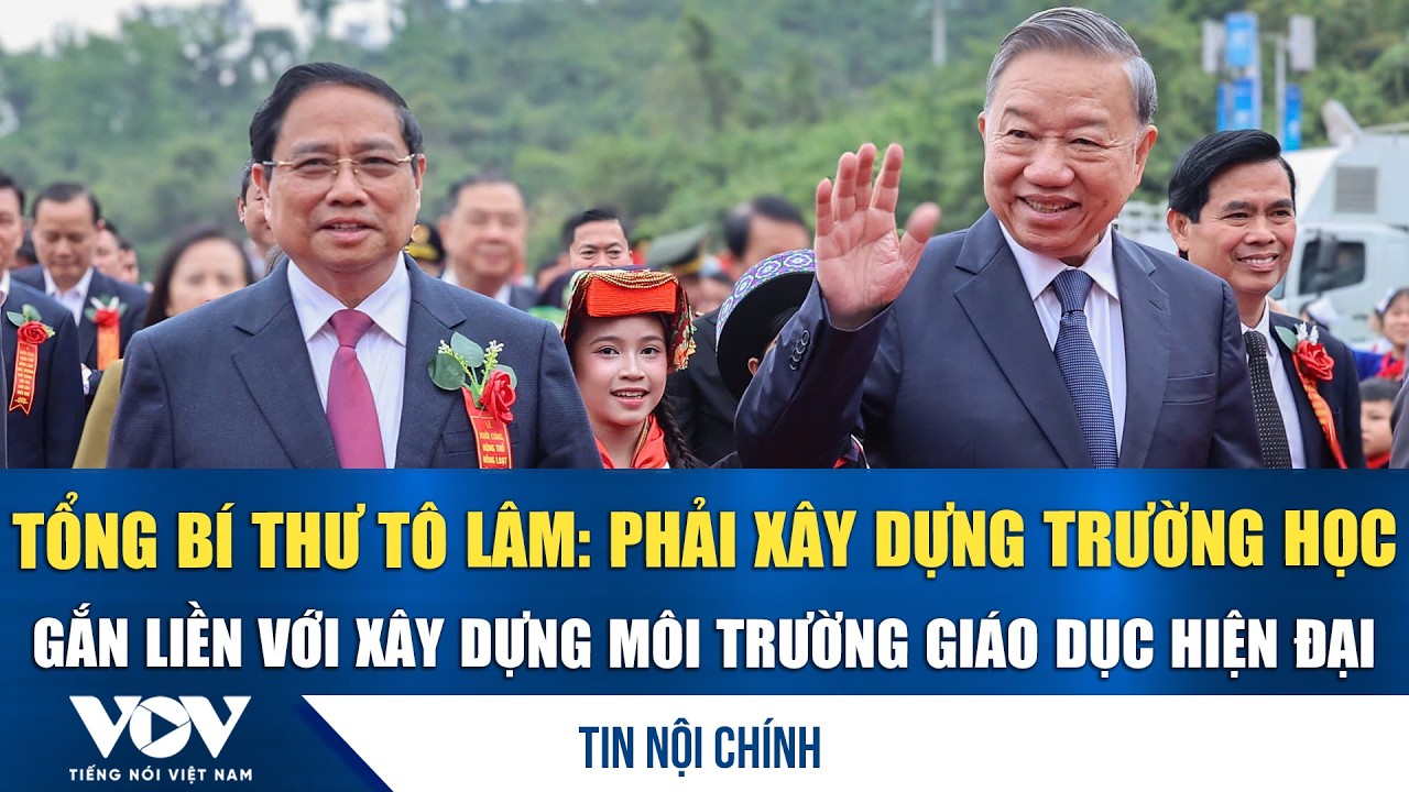 Tổng Bí thư Tô Lâm: Phải xây dựng trường học gắn liền với xây dựng môi trường giáo dục hiện đại |VOV