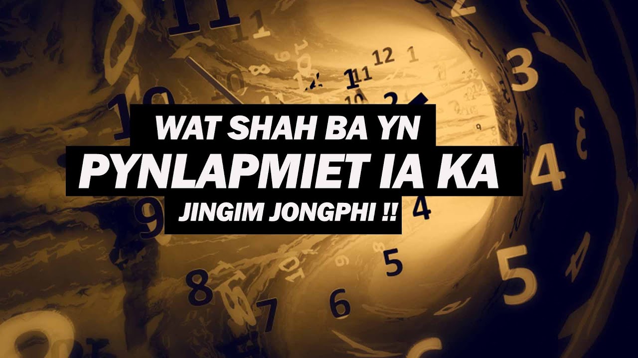 WAT SHAH BA YN PYNLAPMIET IA KA JINGIM JONGPHI !!