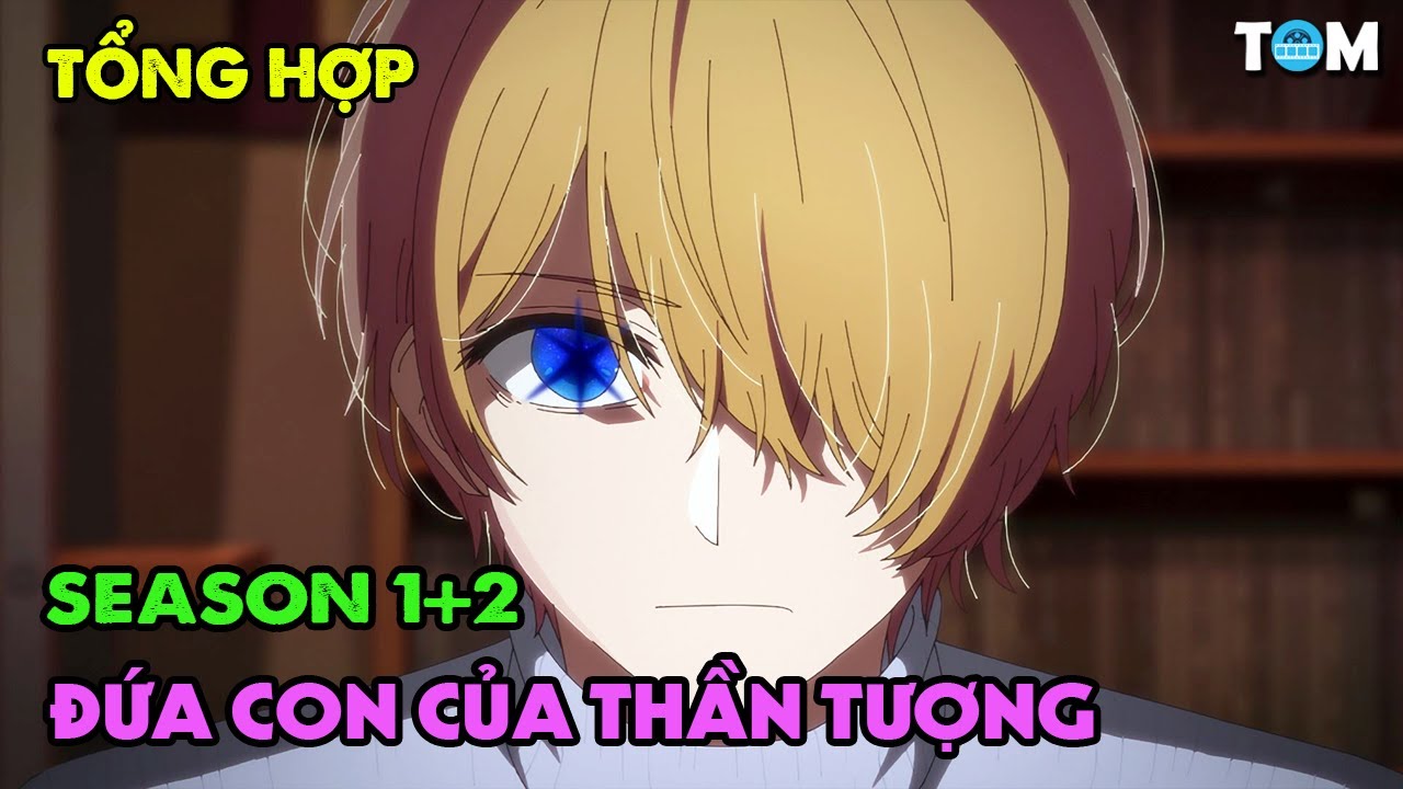 [ TỔNG HỢP ] Đứa Con Của Thần Tượng - Oshi no Ko SS1+SS2 | Tóm Tắt & Phân Tích Anime