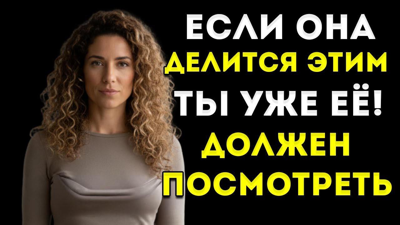 Если Она Делится Этим С Тобой, Ты Уже Победил | Женская Психология