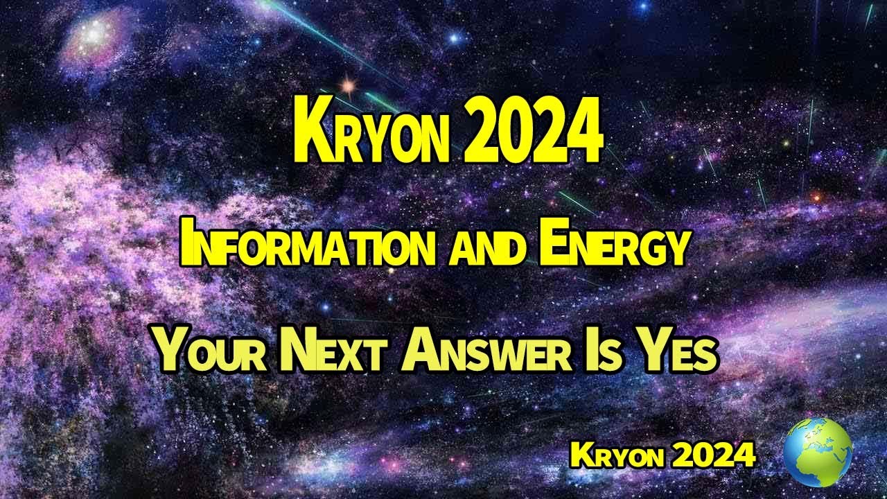 Kryon 2024 》Information and Energy Your Next Answer Is Yes