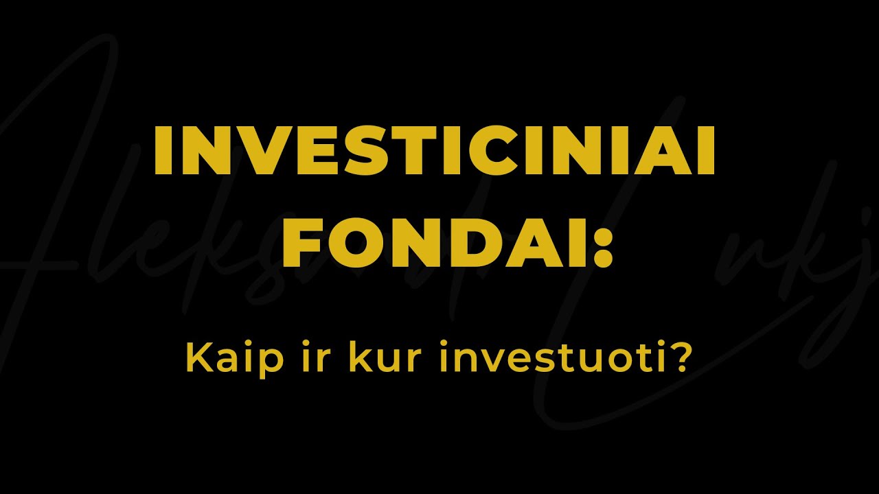 Investiciniai fondai: kaip ir kur investuoti?