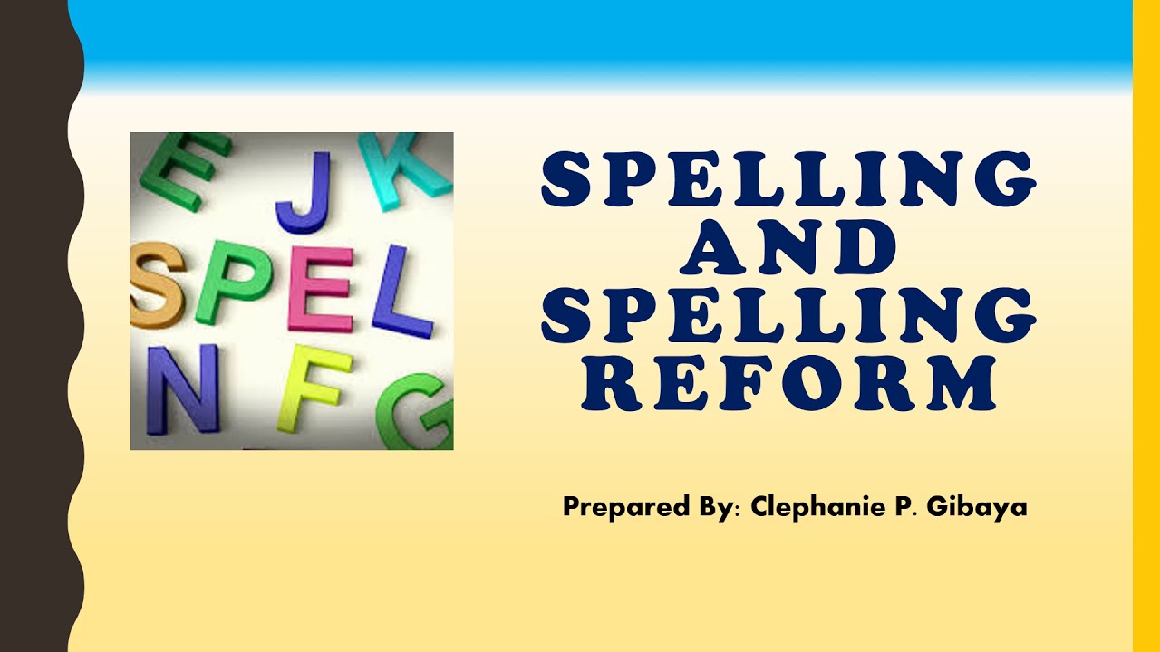 Spelling and Spelling Reform- By Clephanie Gibaya