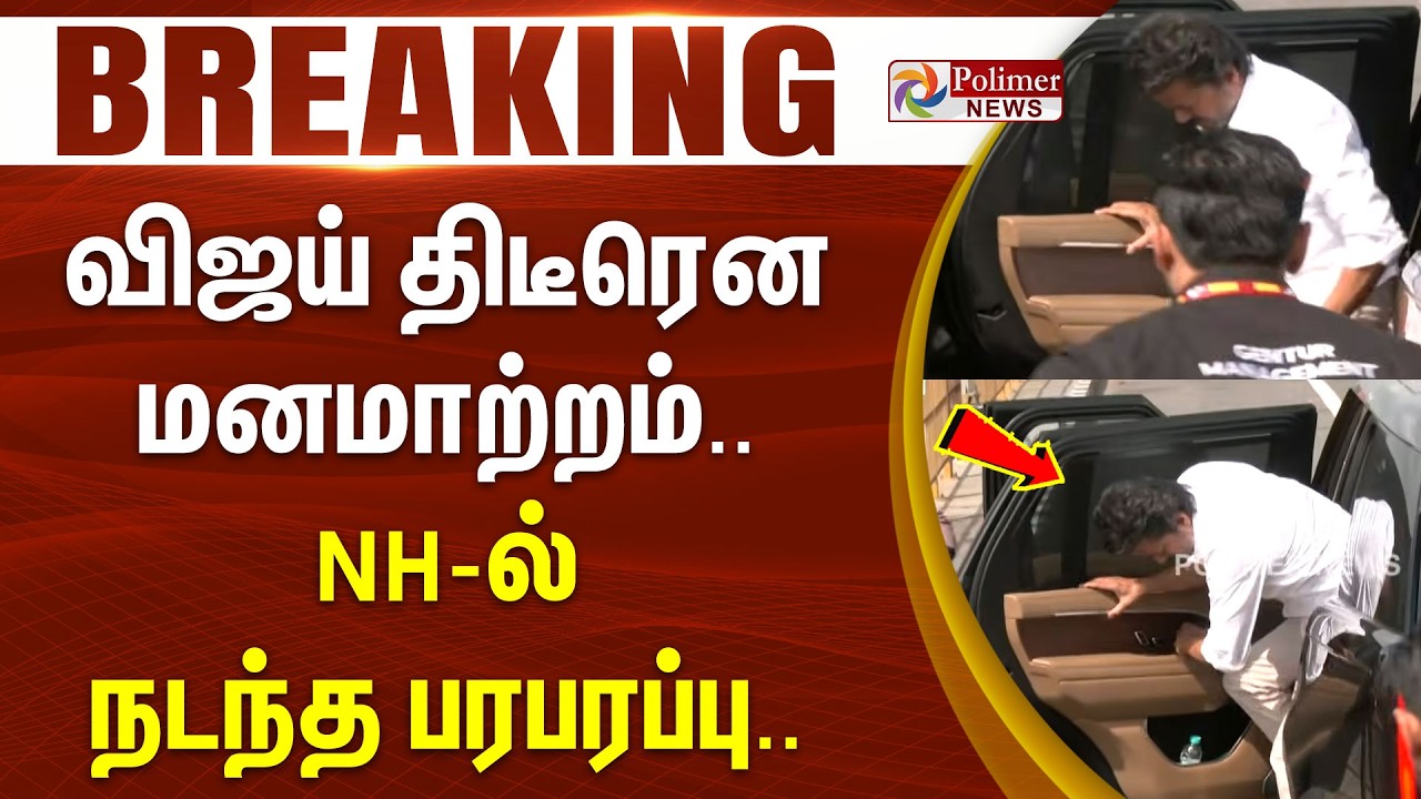 #BREAKING : விஜய் திடீரென மனமாற்றம்.. NH ல் நடந்த பரபரப்பு..