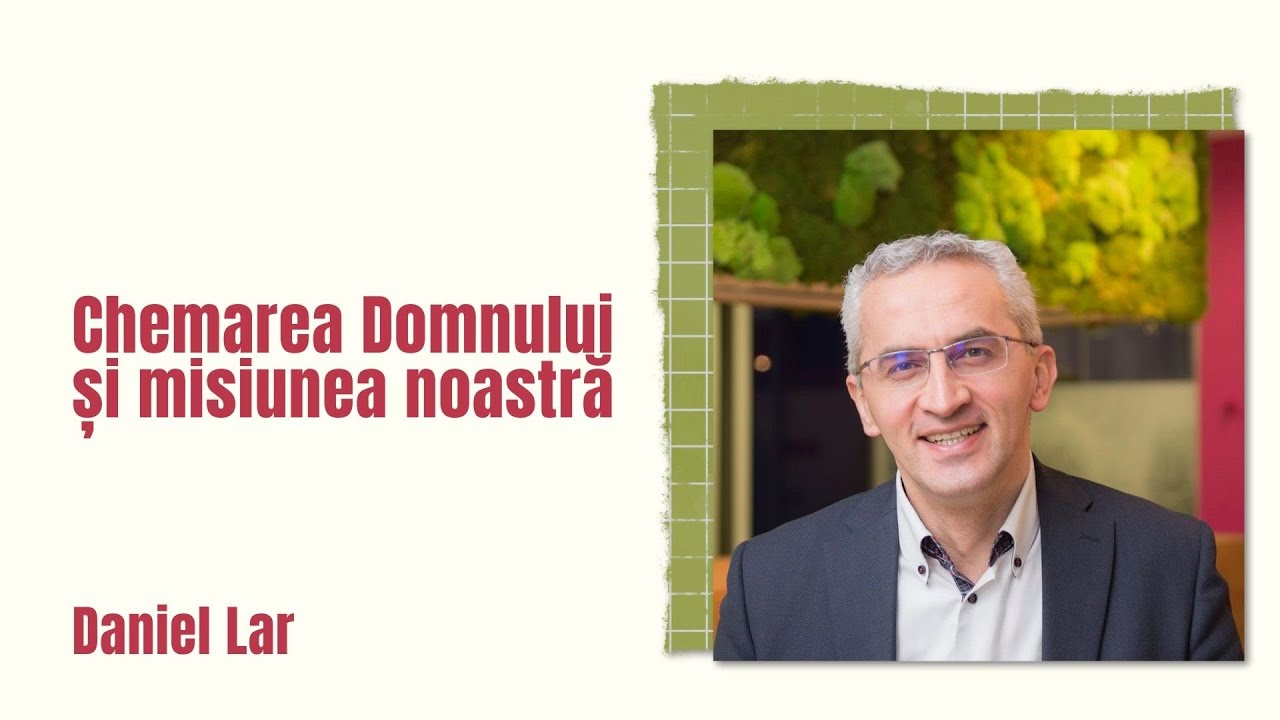 Chemarea Domnului și misiunea noastră | Daniel Lar