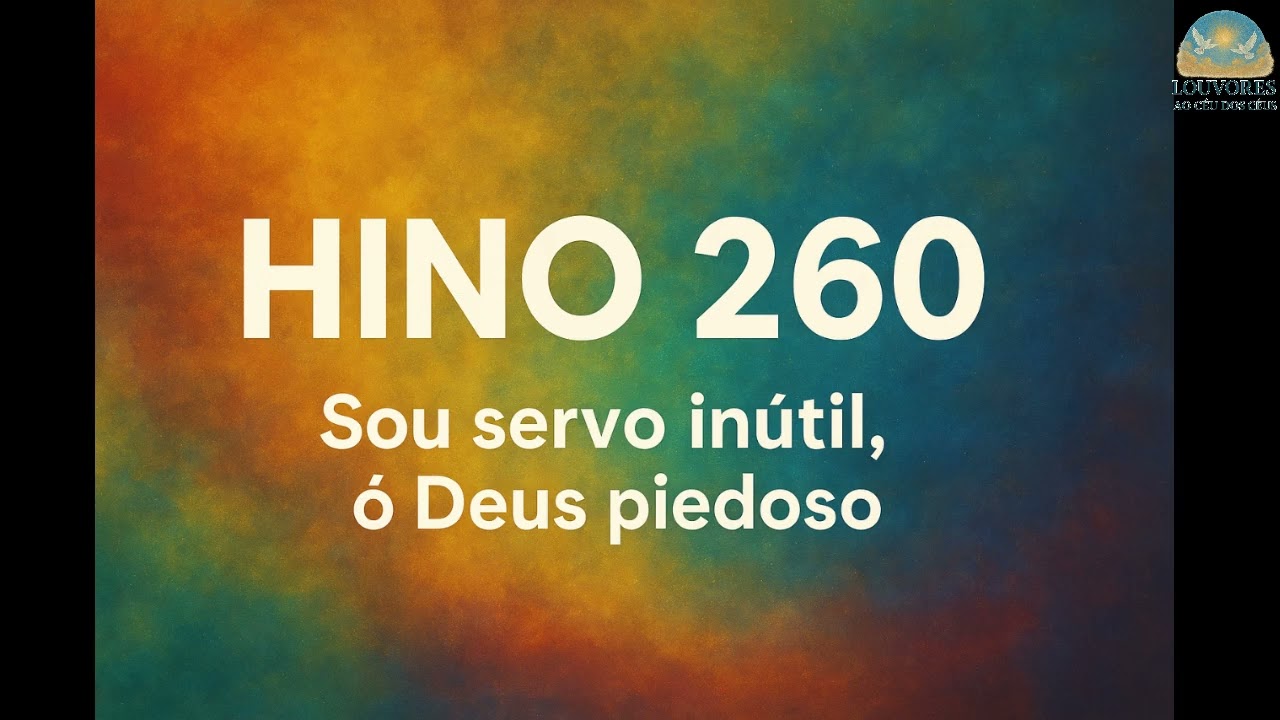 Hino 260 - Sou servo inúitil ó Deus piedoso
