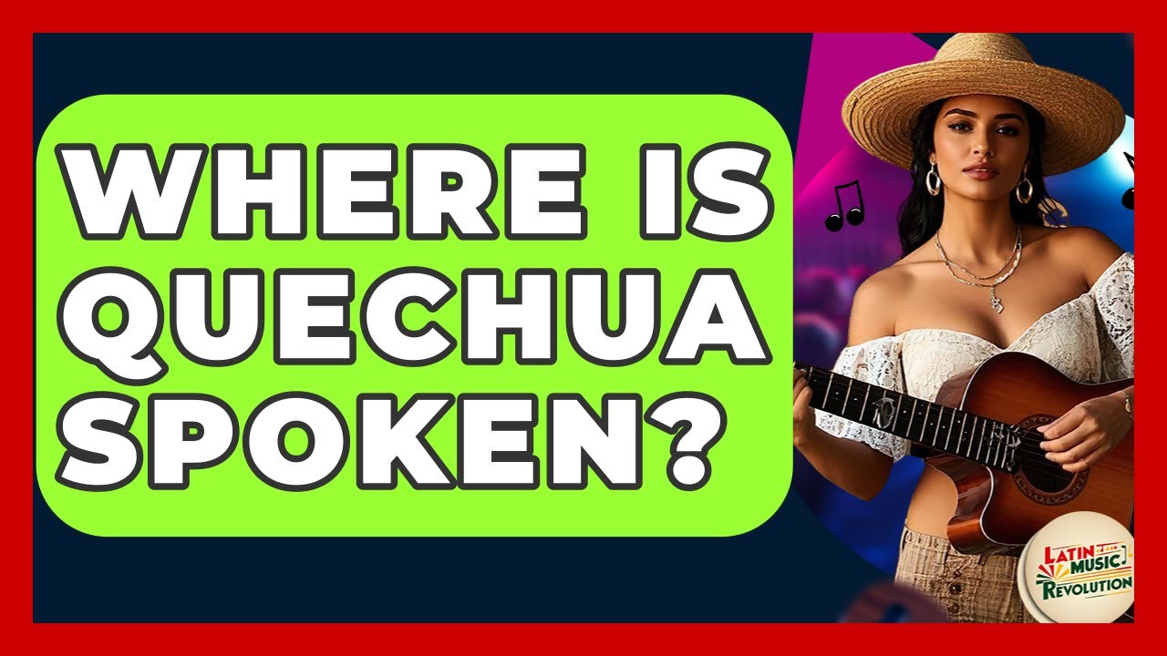 Where Is Quechua Spoken? - Latin Music Revolution
