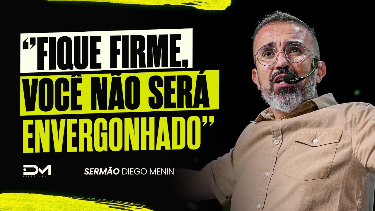 FIQUE FIRME, VOCÊ NÃO SERÁ ENVERGONHADO - #DIEGOMENIN | SERMÃO