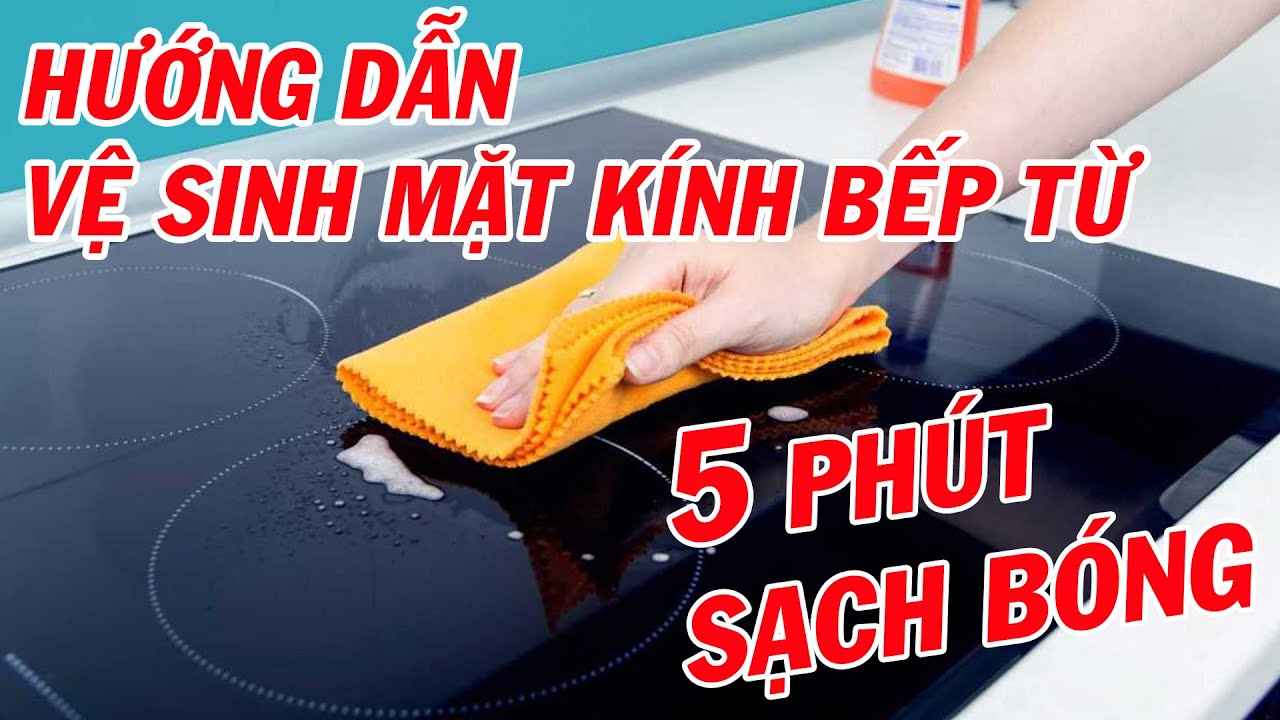 Hướng dẫn vệ sinh mặt kính bếp từ trong 5 phút sạch bóng
