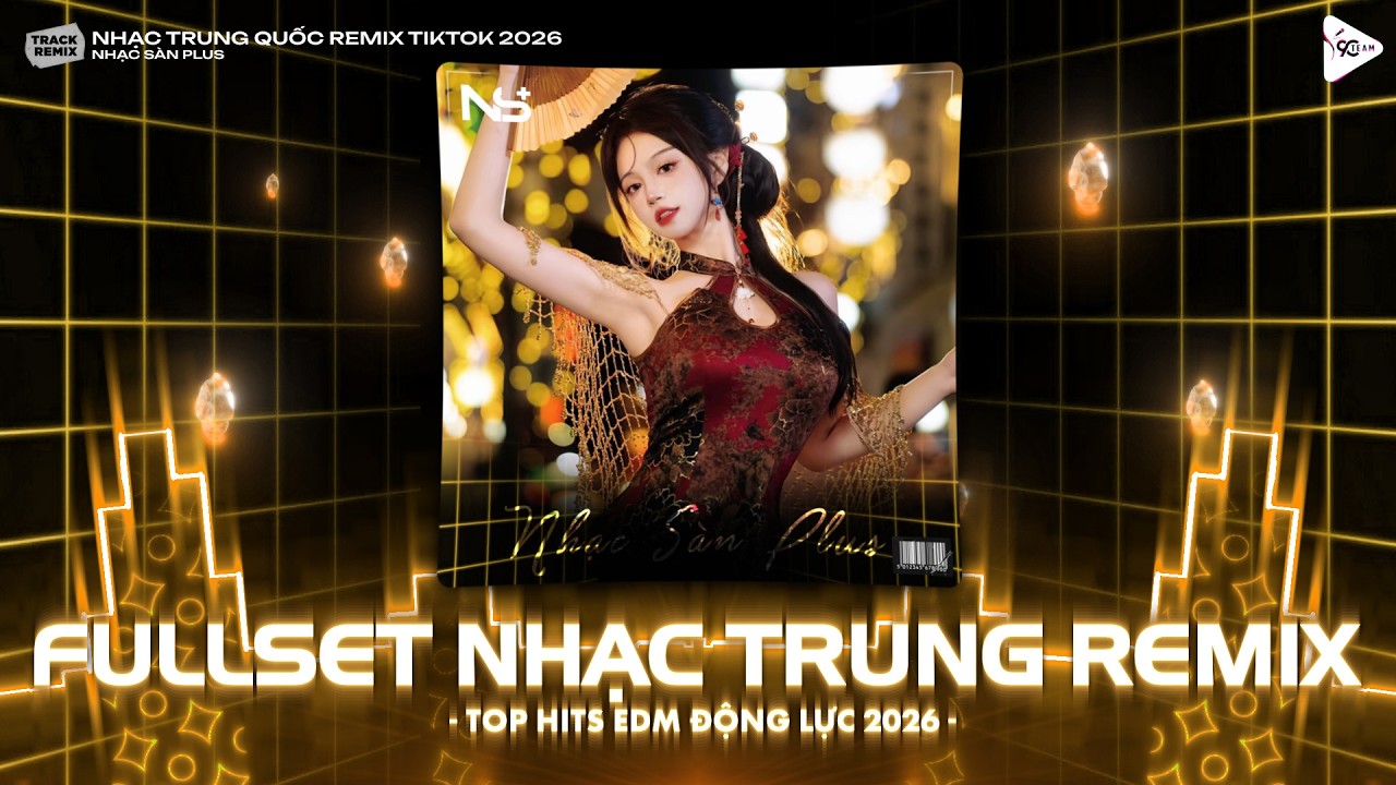 NHẠC TRUNG QUỐC GÕ CỰC CĂNG 2026 - NHẠC HOA REMIX HOT TIKTOK - FULL SET NHẠC TRUNG REMIX HAY NHẤT