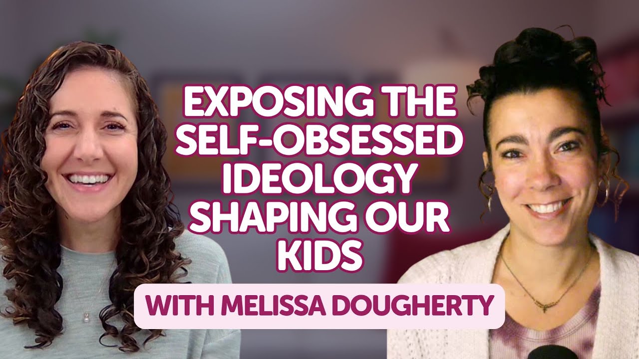 Exposing the Self Obsessed Ideology Shaping Our Kids with Melissa Dougherty