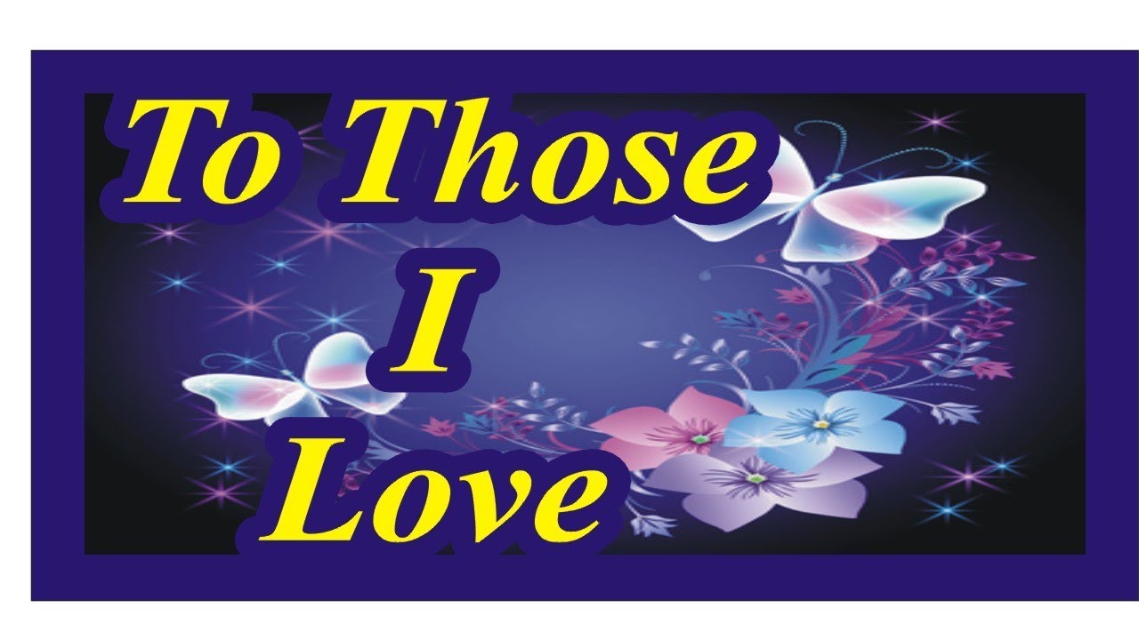 An Inspirational Poem; To Those  I Love.