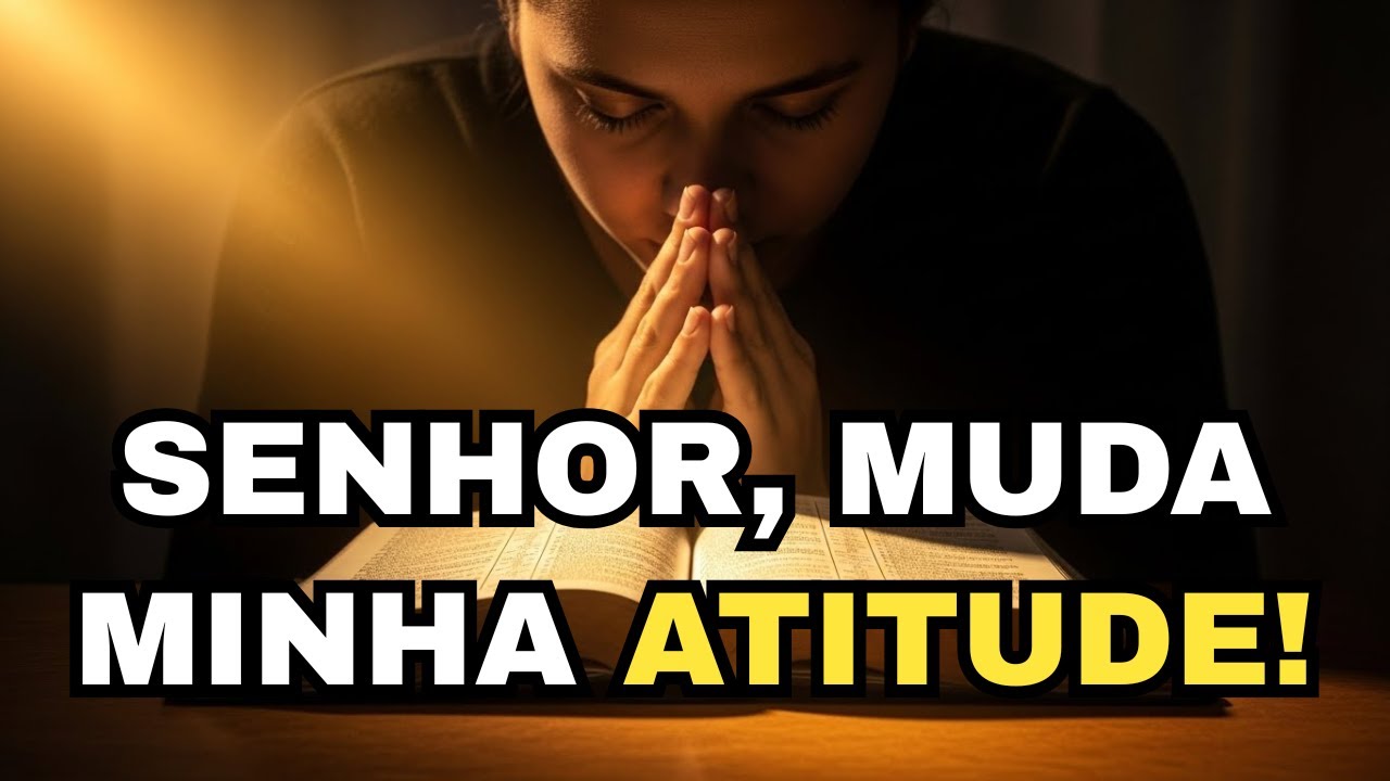 Transforme sua Atitude com Esta Oração Poderosa | Deus Quer Mudar Seu Interior