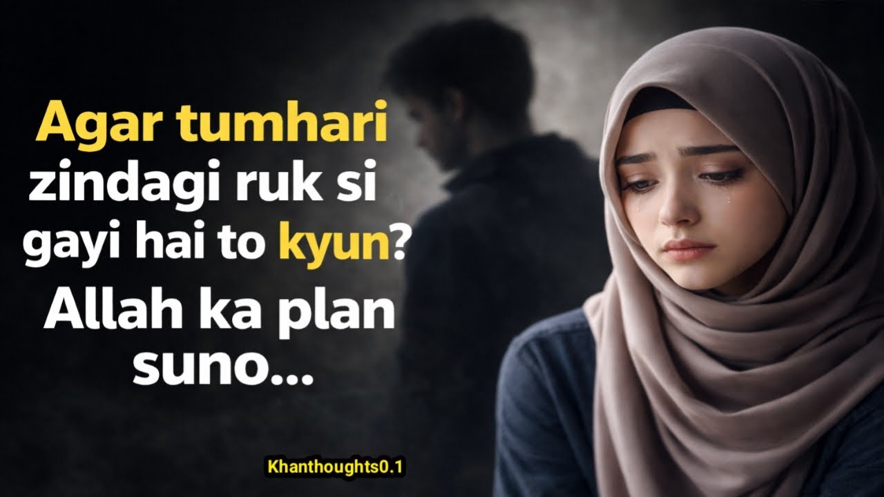Agar tumhari zindagi ruk si gayi hai to kyun? Allah ka plan suno…