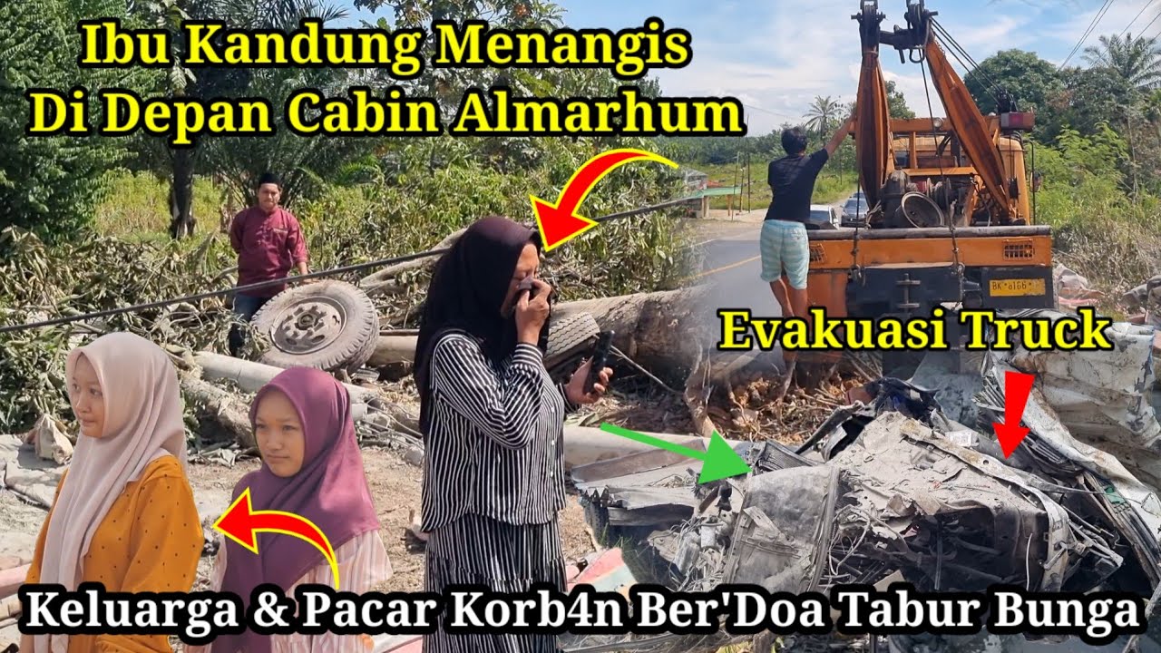 Ibu Kandung M'nangis Di Depan Cabin Almarhum, Kluarga & Pacar Ber'Doa Tabur Bunga, Evakuasi Truck